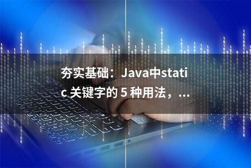 夯实基础：Java中static 关键字的 5 种用法，你都会吧？