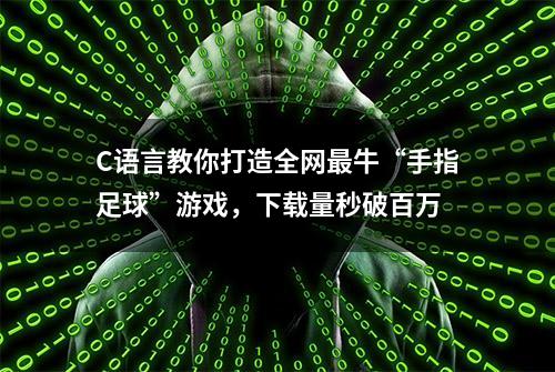 C语言教你打造全网最牛“手指足球”游戏，下载量秒破百万