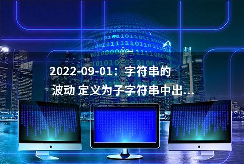 2022-09-01：字符串的 波动 定义为子字符串中出现次数 最多 的字符次