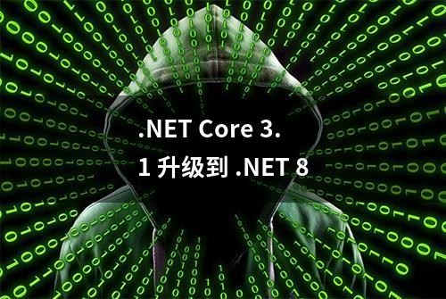 .NET Core 3.1 升级到 .NET 8