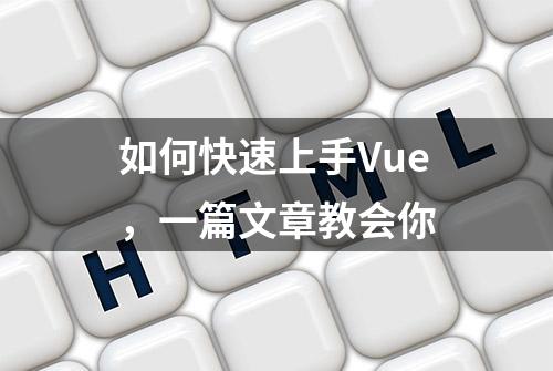 如何快速上手Vue，一篇文章教会你