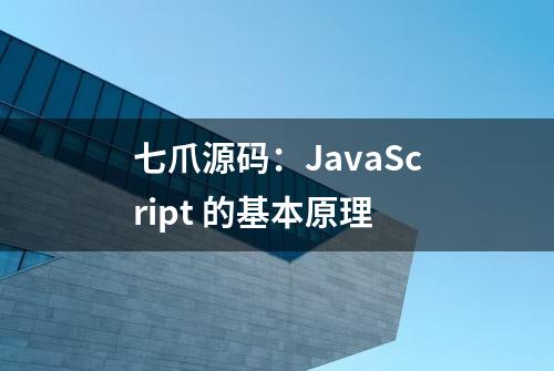 七爪源码：JavaScript 的基本原理