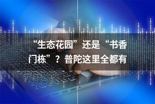 “生态花园”还是“书香门栋”？普陀这里全都有