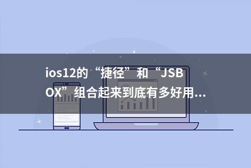 ios12的“捷径”和“JSBOX”组合起来到底有多好用？