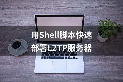 用Shell脚本快速部署L2TP服务器