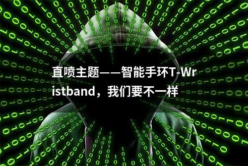 直喷主题——智能手环T-Wristband，我们要不一样