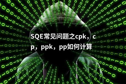 SQE常见问题之cpk，cp，ppk，pp如何计算