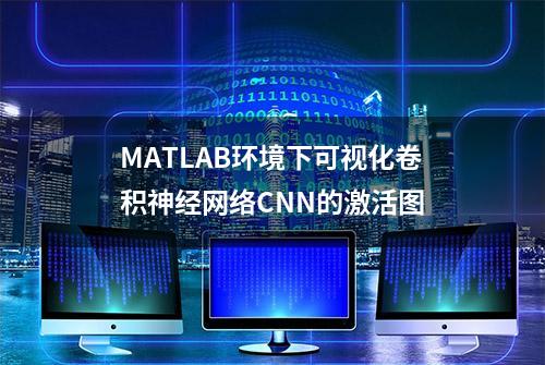 MATLAB环境下可视化卷积神经网络CNN的激活图