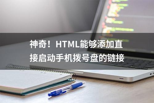 神奇！HTML能够添加直接启动手机拨号盘的链接