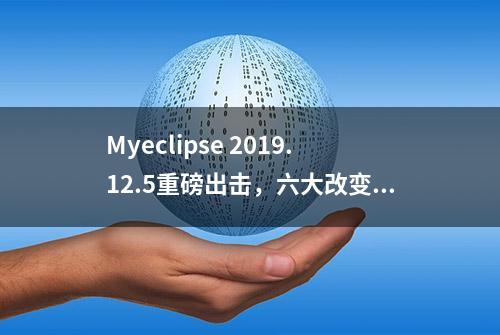 Myeclipse 2019.12.5重磅出击，六大改变强化Java开发体验