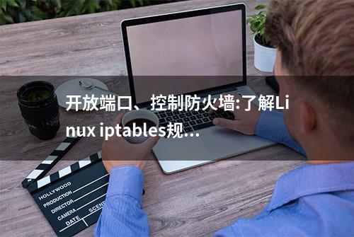 开放端口、控制防火墙:了解Linux iptables规则配置