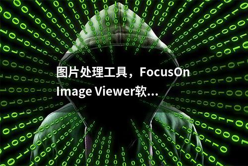 图片处理工具，FocusOn Image Viewer软件体验