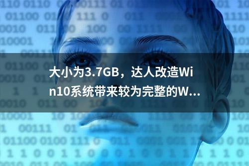 大小为3.7GB，达人改造Win10系统带来较为完整的WinXP使用体验