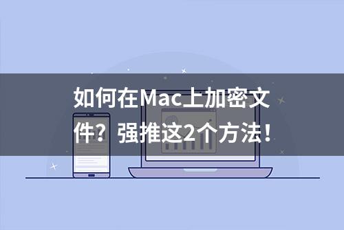 如何在Mac上加密文件？强推这2个方法！