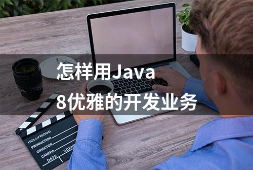 怎样用Java 8优雅的开发业务