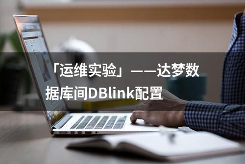 「运维实验」——达梦数据库间DBlink配置