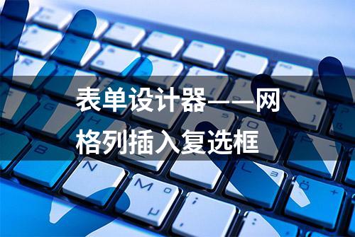 表单设计器——网格列插入复选框