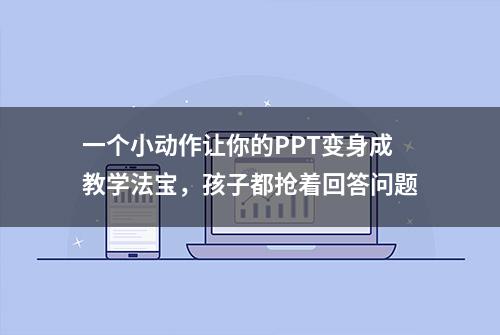 一个小动作让你的PPT变身成教学法宝，孩子都抢着回答问题