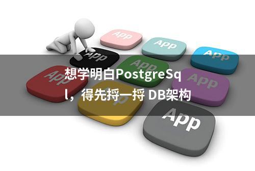 想学明白PostgreSql，得先捋一捋 DB架构