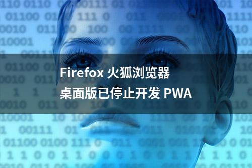 Firefox 火狐浏览器桌面版已停止开发 PWA