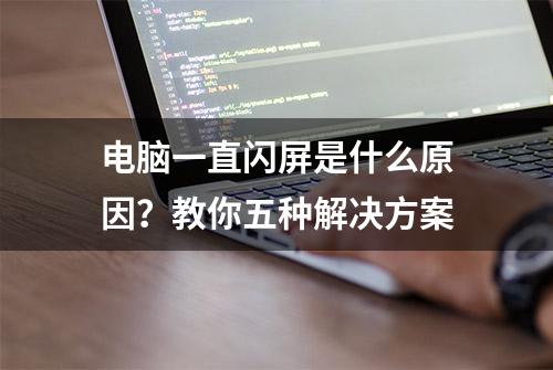 电脑一直闪屏是什么原因？教你五种解决方案