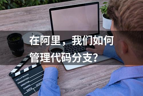 在阿里，我们如何管理代码分支？