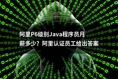 阿里P6级别Java程序员月薪多少？阿里认证员工给出答案