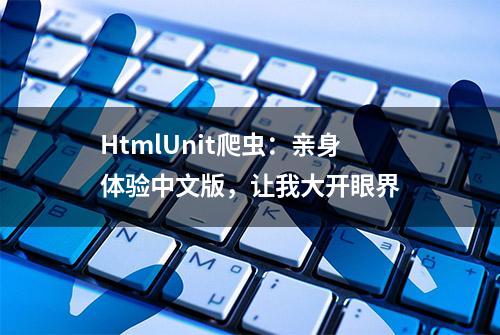 HtmlUnit爬虫：亲身体验中文版，让我大开眼界