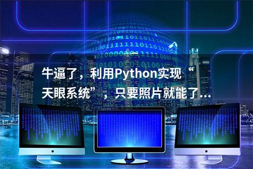 牛逼了，利用Python实现“天眼系统”，只要照片就能了解个人信息