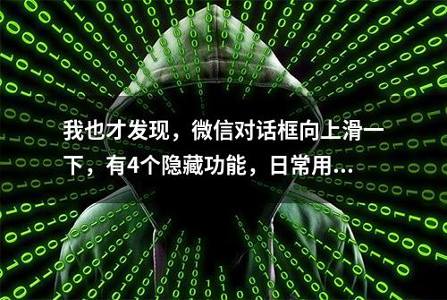 我也才发现，微信对话框向上滑一下，有4个隐藏功能，日常用得上