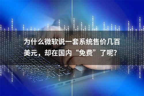 为什么微软说一套系统售价几百美元，却在国内“免费”了呢？