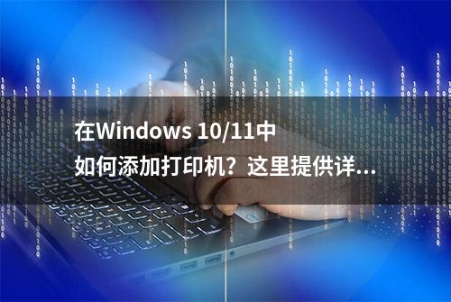 在Windows 10/11中如何添加打印机？这里提供详细步骤