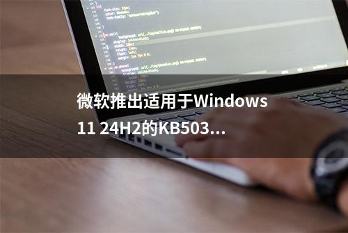 微软推出适用于Windows 11 24H2的KB5036908 大版本更新即将推出