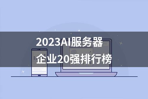 2023AI服务器企业20强排行榜