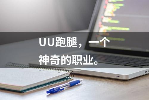 UU跑腿，一个神奇的职业。