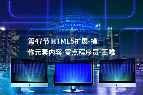 第47节 HTML5扩展-操作元素内容-零点程序员-王唯