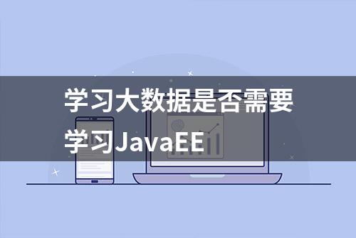 学习大数据是否需要学习JavaEE