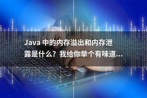 Java 中的内存溢出和内存泄露是什么？我给你举个有味道的例子​