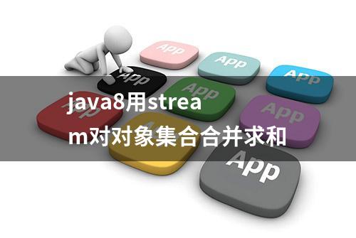 java8用stream对对象集合合并求和