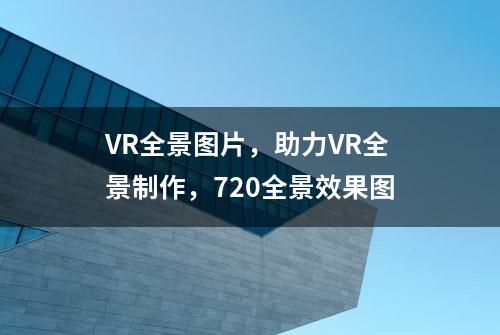 VR全景图片，助力VR全景制作，720全景效果图