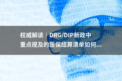 权威解读｜DRG/DIP新政中重点提及的医保结算清单如何填写上报？