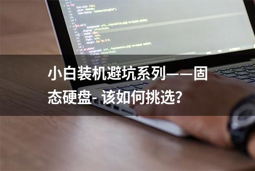 小白装机避坑系列——固态硬盘- 该如何挑选？