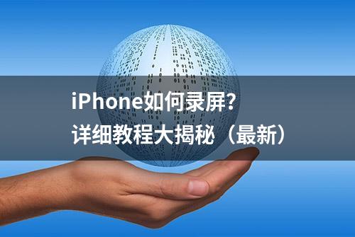 iPhone如何录屏？详细教程大揭秘（最新）