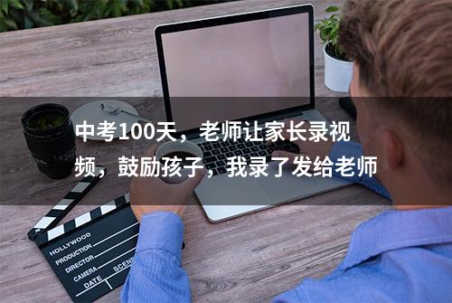 中考100天，老师让家长录视频，鼓励孩子，我录了发给老师