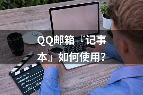 QQ邮箱『记事本』如何使用？