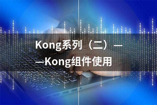 Kong系列（二）——Kong组件使用