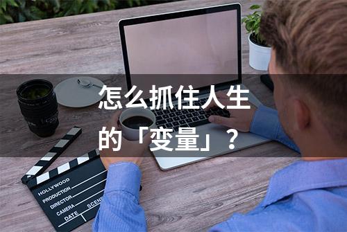 怎么抓住人生的「变量」？