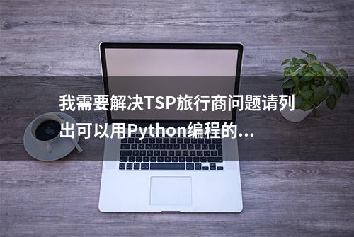 我需要解决TSP旅行商问题请列出可以用Python编程的优化路径算法