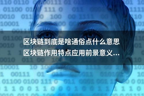 区块链到底是啥通俗点什么意思 区块链作用特点应用前景意义介绍