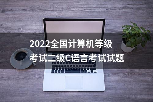 2022全国计算机等级考试二级C语言考试试题